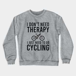 I don't need therapy I just need to go cycling Crewneck Sweatshirt